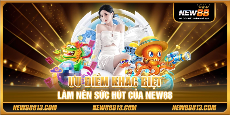 NEW88 - NEW88 Đăng Nhập - New 88 Link Chính Thức 2025 18 Ưu điểm khác biệt làm nên sức hút của New88
